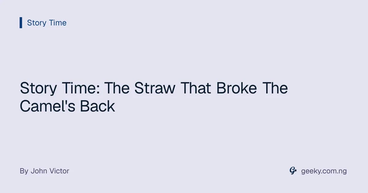 Story Time: The Straw That Broke The Camel's Back
