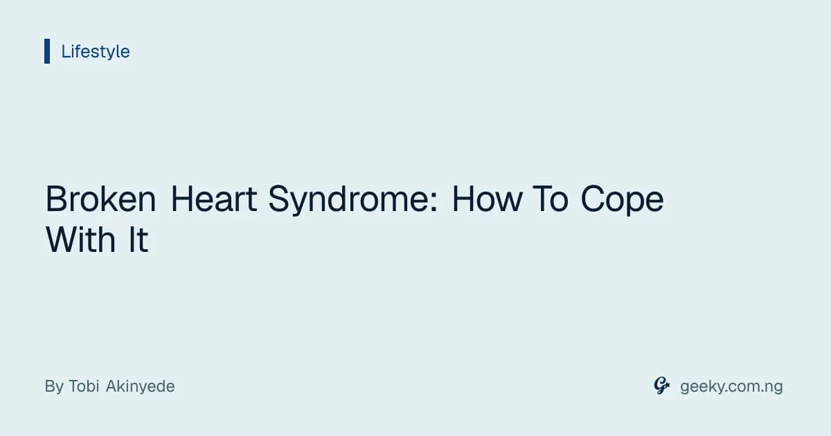 Broken Heart Syndrome: How To Cope With It
