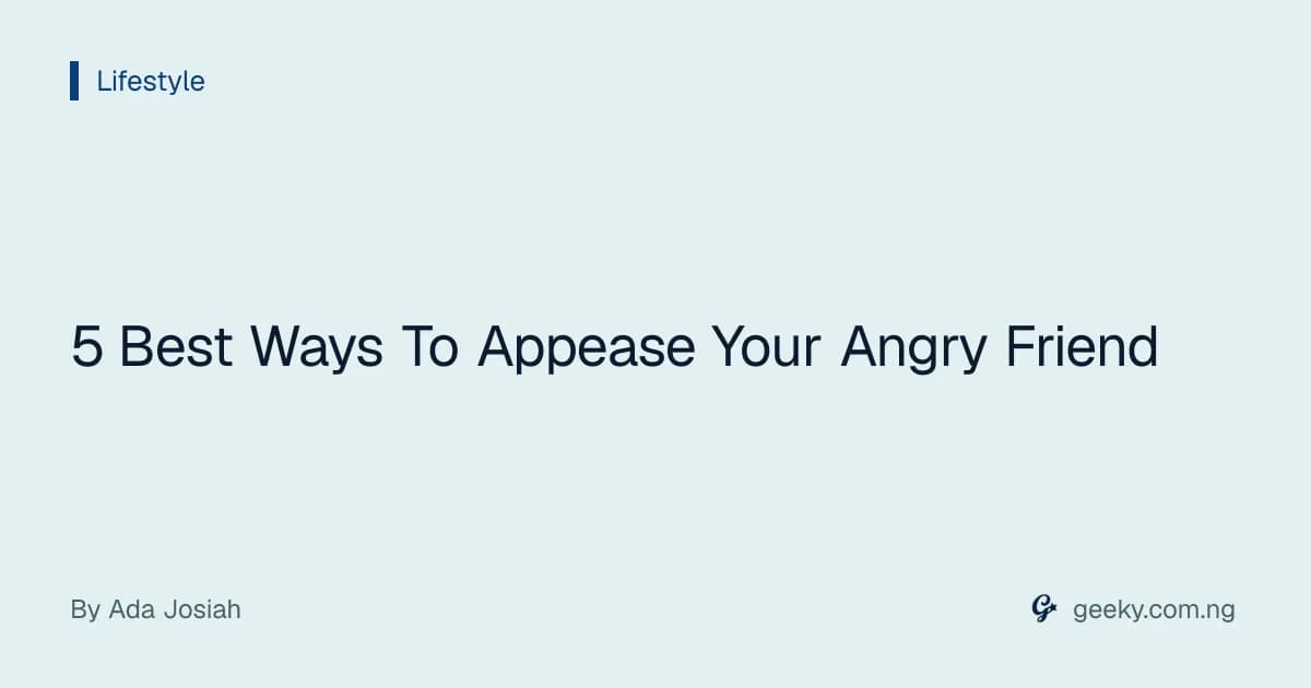 5 Best Ways To Appease Your Angry Friend