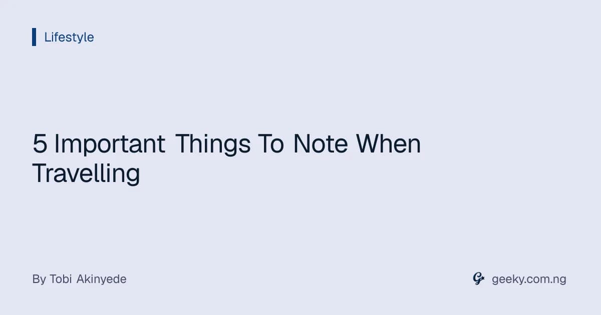 5 Important Things To Note When Travelling