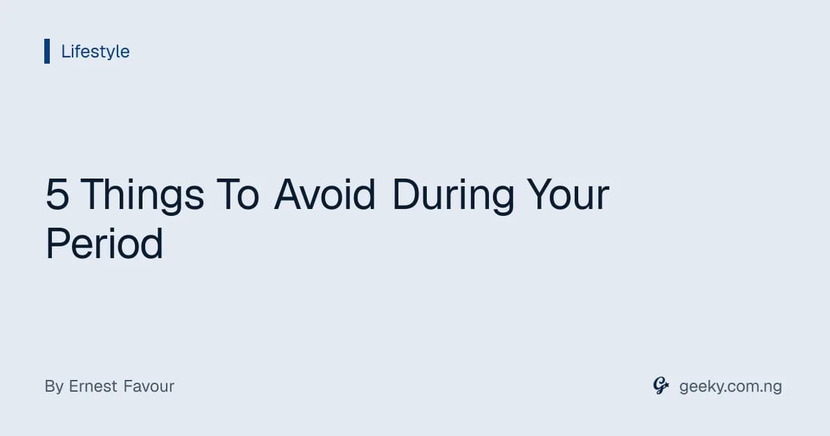 5 Things To Avoid During Your Period