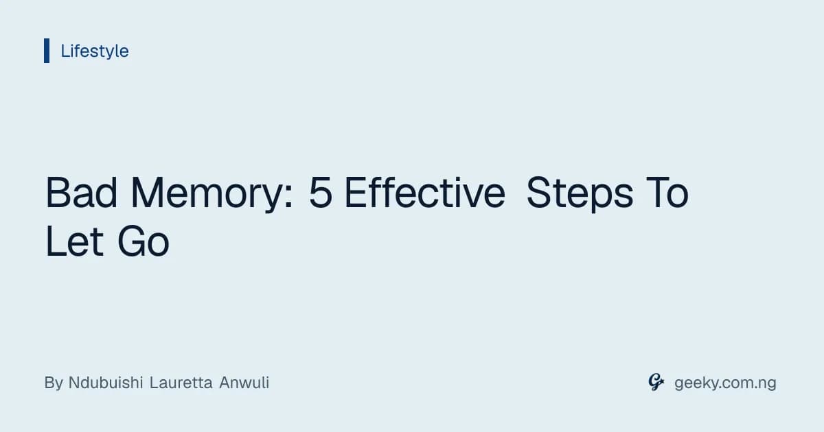 Bad Memory: 5 Effective Steps To Let Go