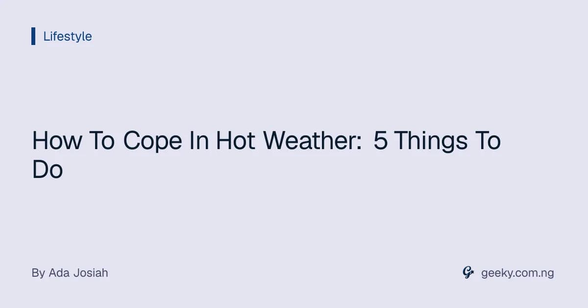 How To Cope In Hot Weather: 5 Things To Do