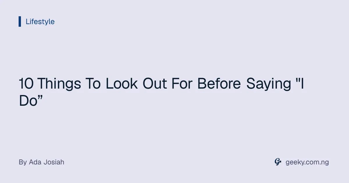 10 Things To Look Out For Before Saying "I Do”