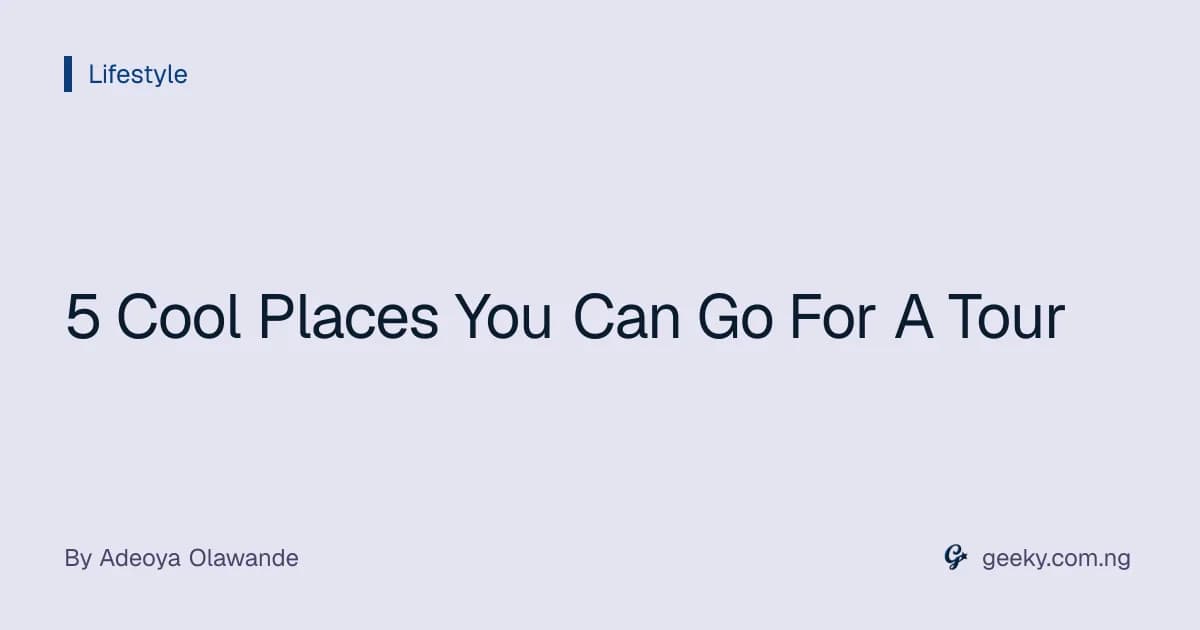 5 Cool Places You Can Go For A Tour