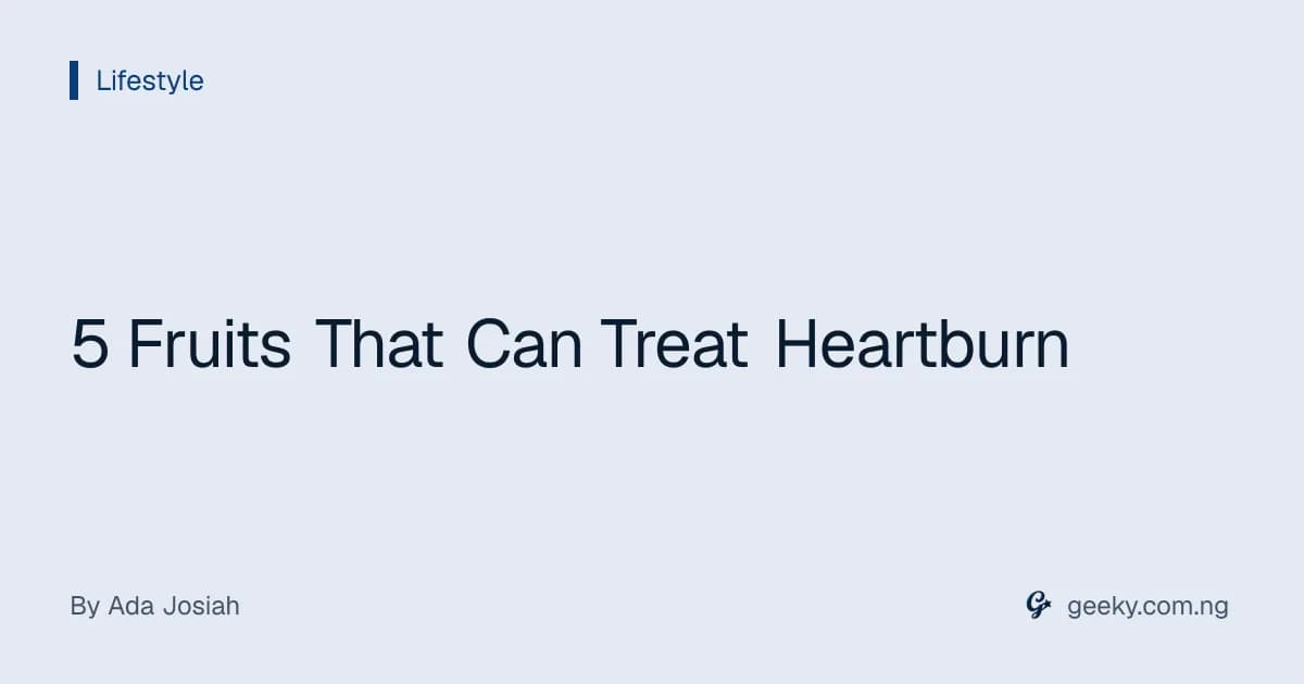 5 Fruits That Can Treat Heartburn