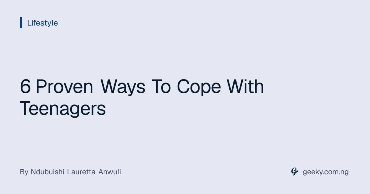 6 Proven Ways To Cope With Teenagers