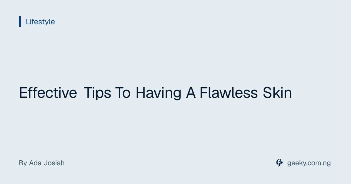Effective Tips To Having A Flawless Skin