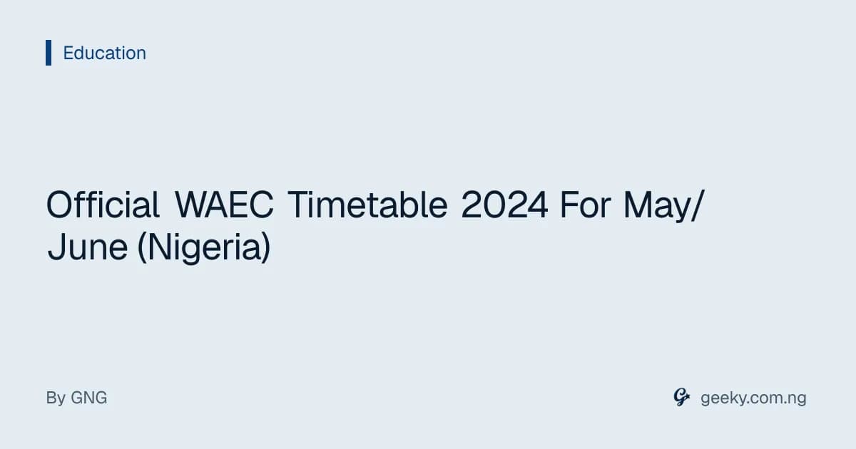 Official WAEC Timetable 2024 For May/June (Nigeria)