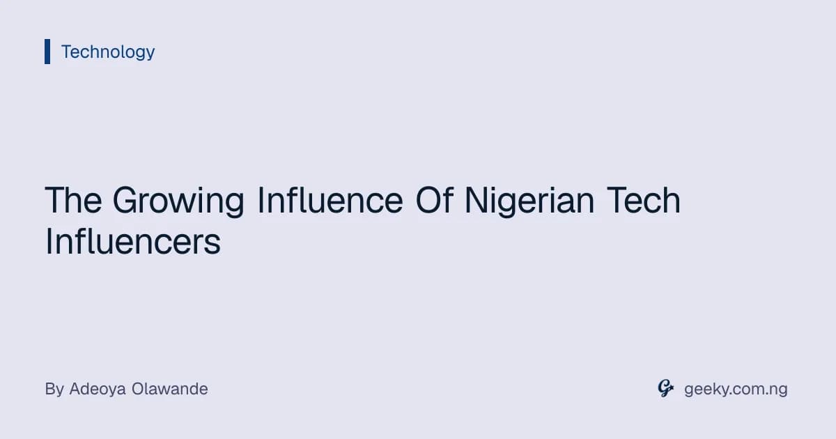 The Growing Influence Of Nigerian Tech Influencers