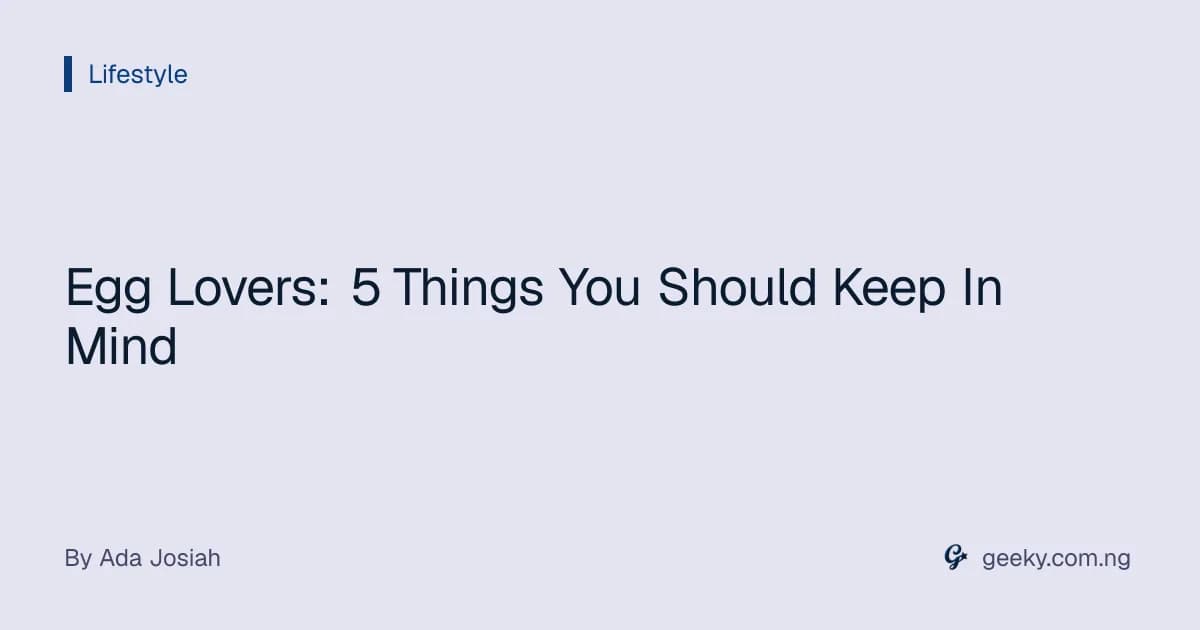Egg Lovers: 5 Things You Should Keep In Mind