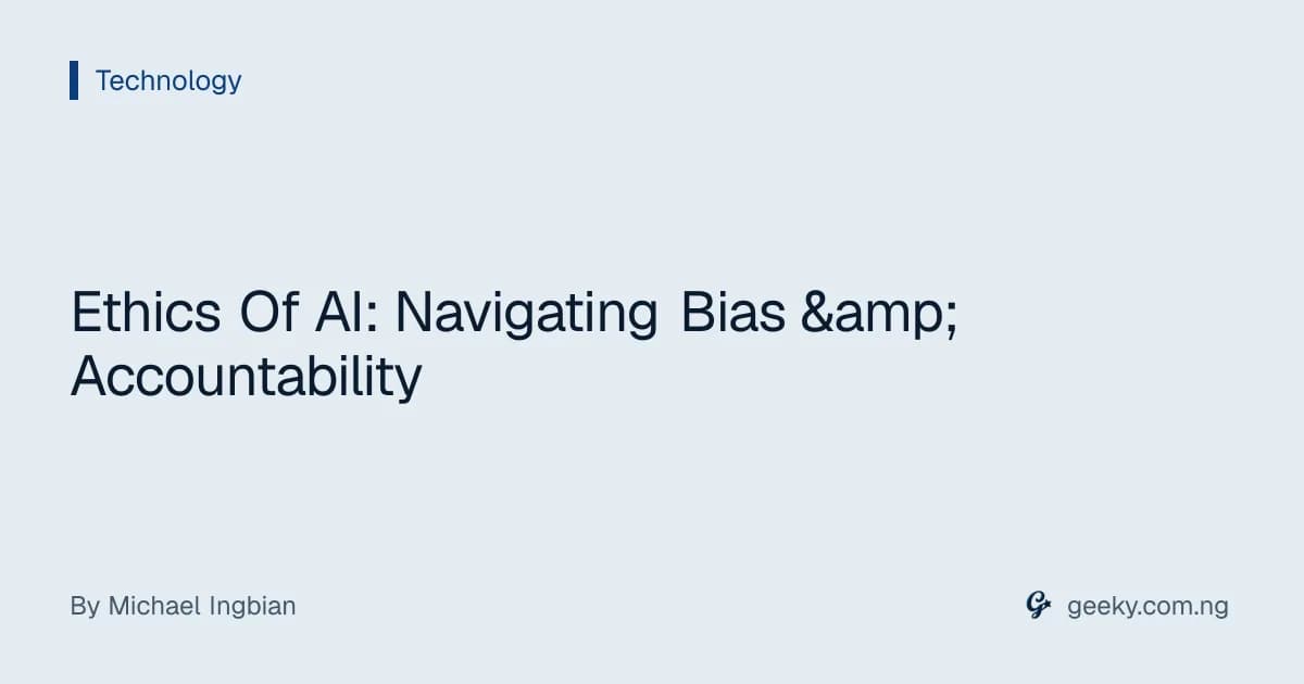Ethics Of AI: Navigating Bias &amp; Accountability