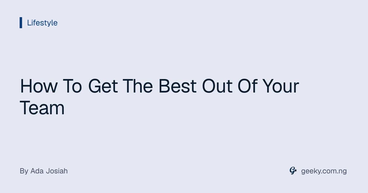 How To Get The Best Out Of Your Team
