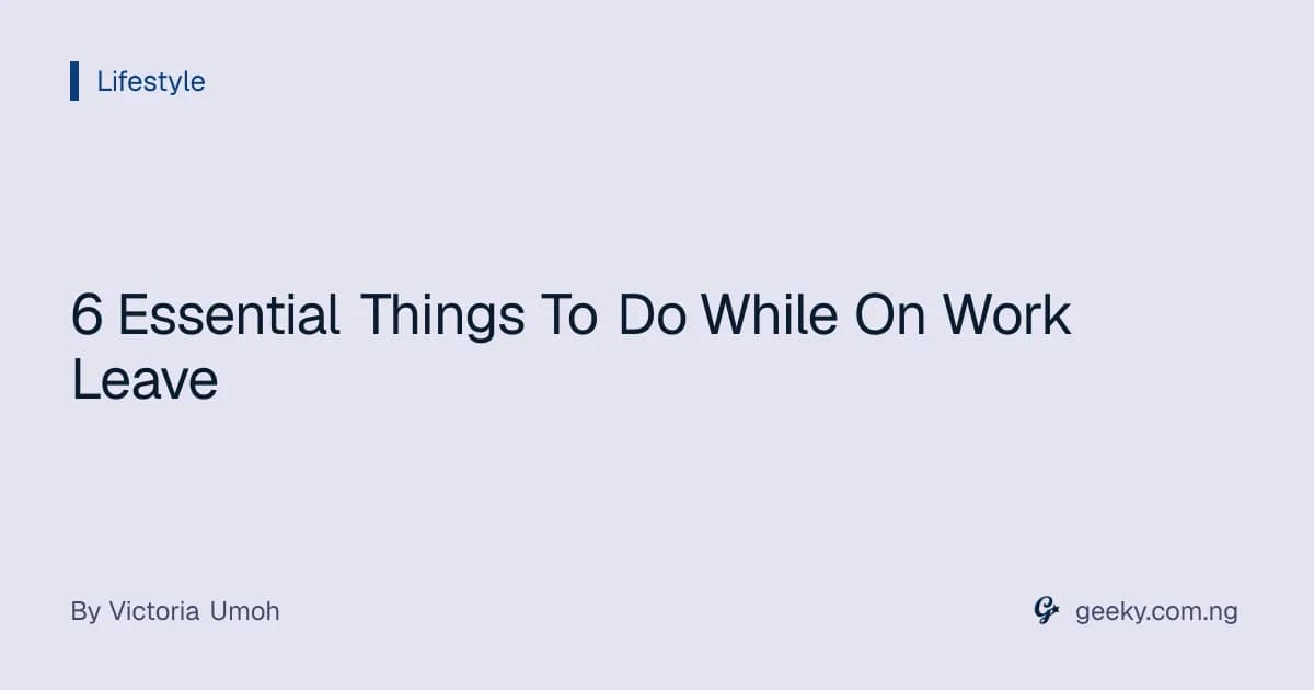 6 Essential Things To Do While On Work Leave