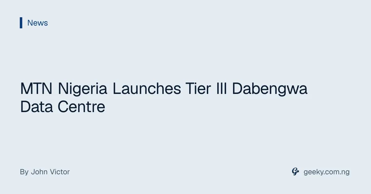 MTN Nigeria Launches Tier III Dabengwa Data Centre
