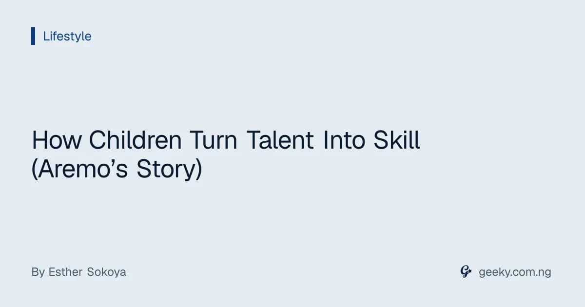 How Children Turn Talent Into Skill (Aremo’s Story)