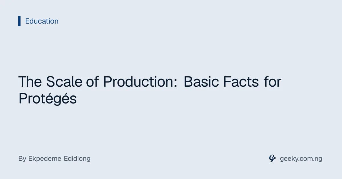The Scale of Production: Basic Facts for Protégés