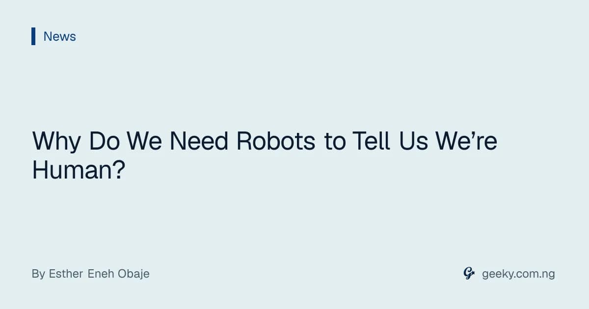 Why Do We Need Robots to Tell Us We’re Human?