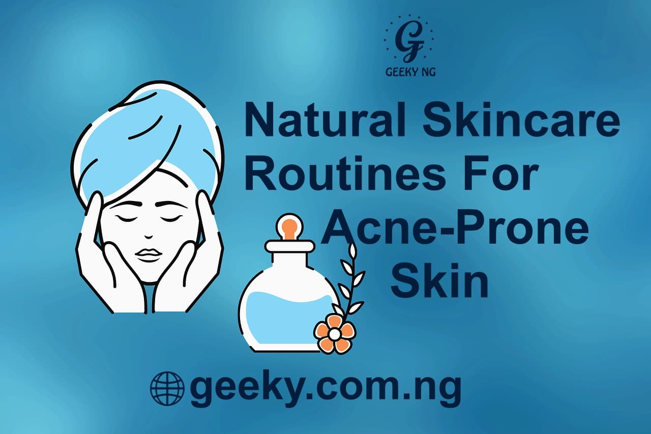 Natural Skincare Routines For Acne-Prone Skin