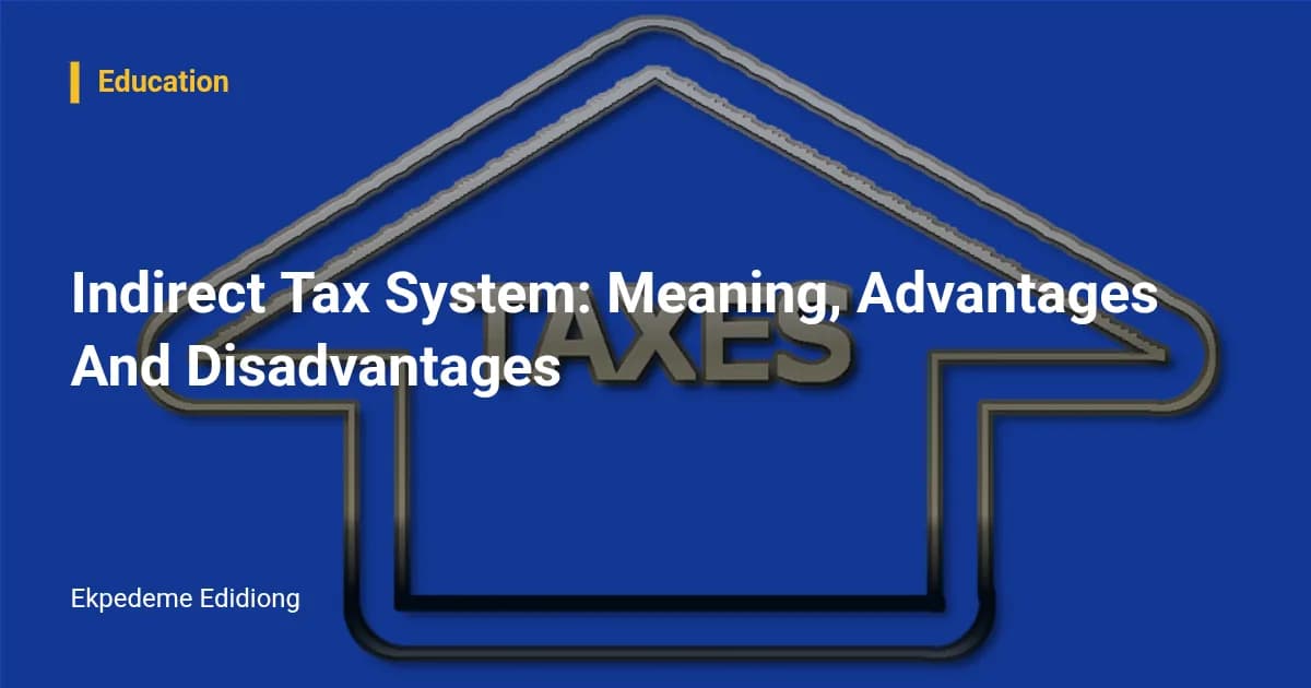 Indirect Tax System: Meaning, Advantages And Disadvantages