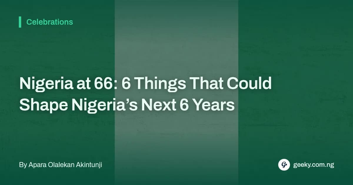 Nigeria at 66: 6 Things That Could Shape Nigeria’s Next 6 Years