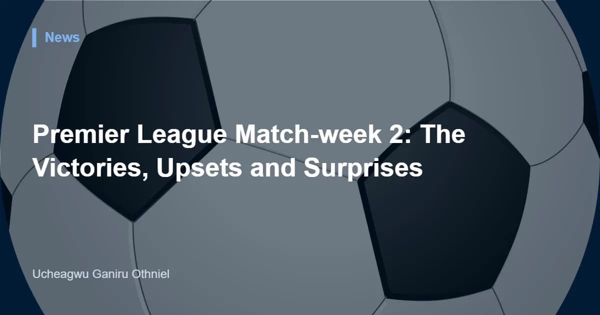 Premier League Match-week 2: The Victories, Upsets and Surprises