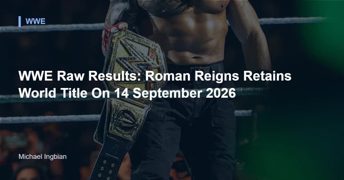 WWE Raw Results: Roman Reigns Retains World Title On 14 September 2026