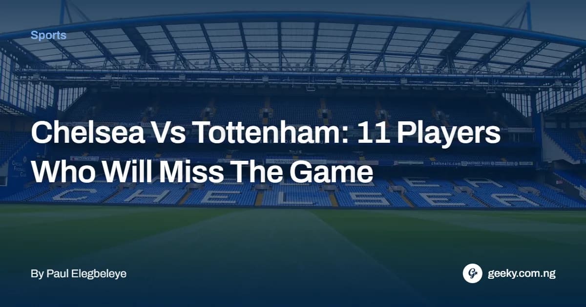 Chelsea Vs Tottenham: 11 Players Who Will Miss The Game