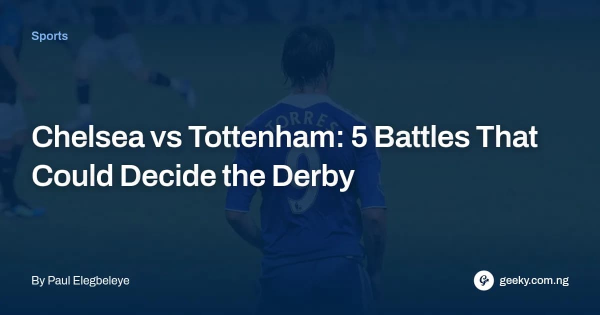 Chelsea vs Tottenham: 5 Battles That Could Decide the Derby
