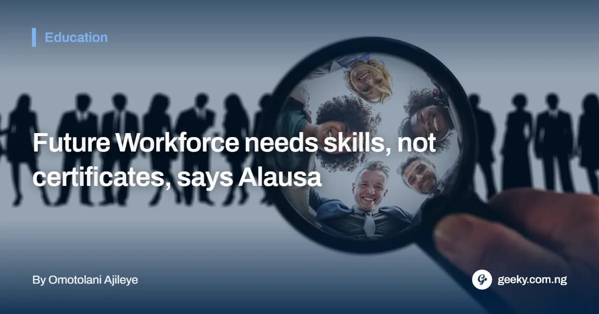 Future Workforce needs skills, not certificates, says Alausa
