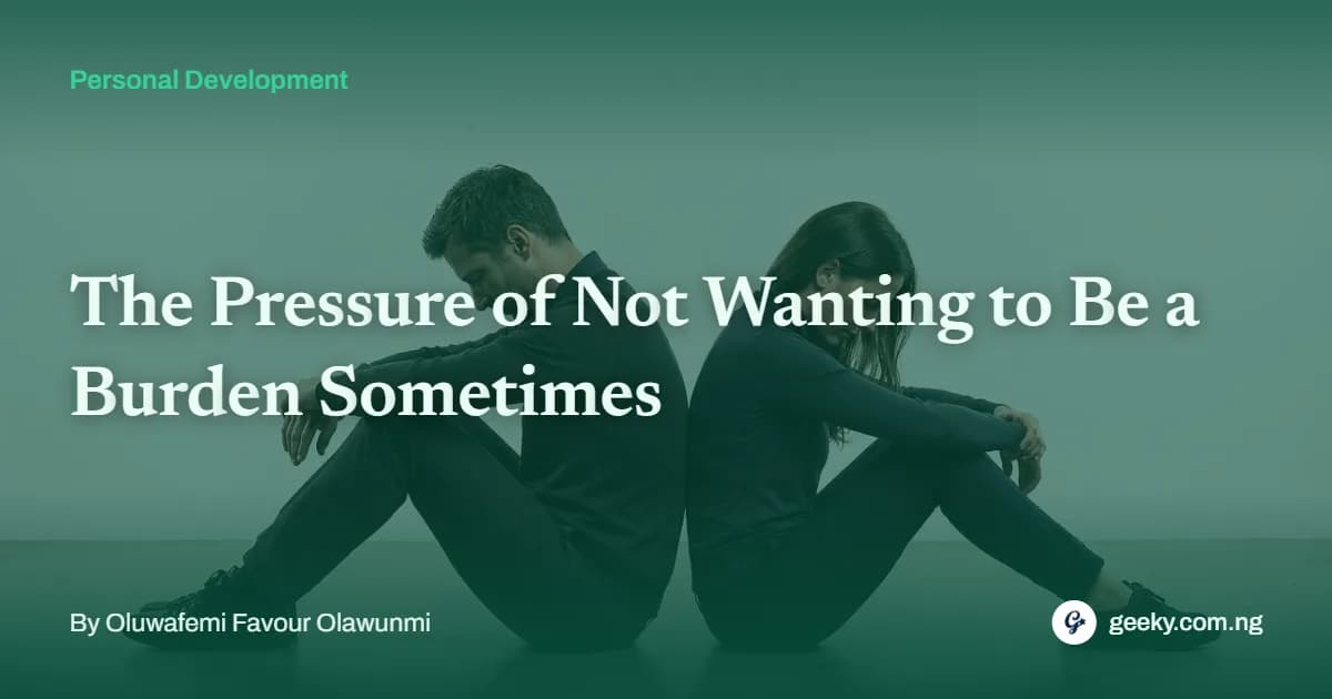 The Pressure of Not Wanting to Be a Burden Sometimes
