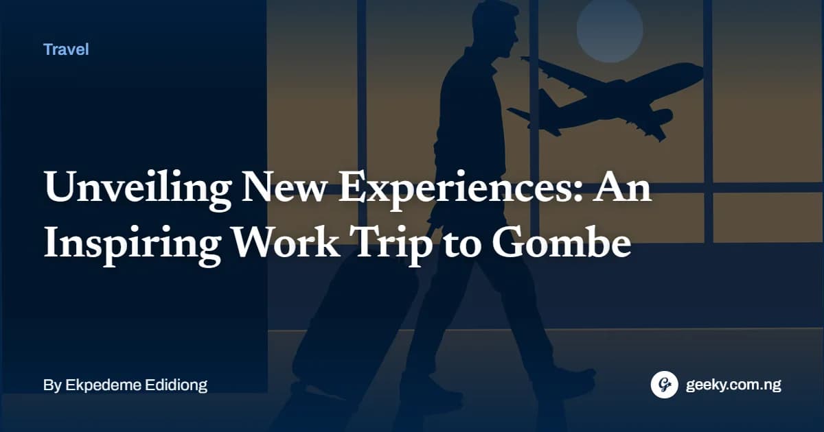 Unveiling New Experiences: An Inspiring Work Trip to Gombe