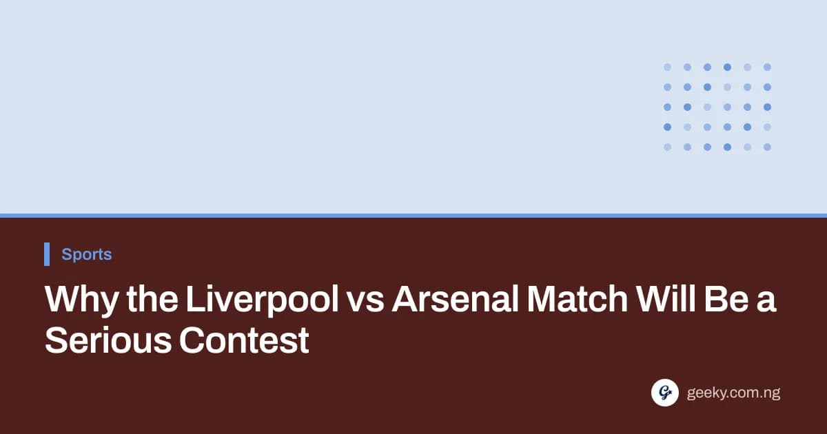 Why the Liverpool vs Arsenal Match Will Be a Serious Contest