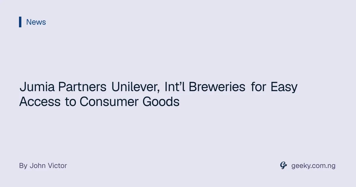 Jumia Partners Unilever, Int’l Breweries for Easy Access to Consumer Goods