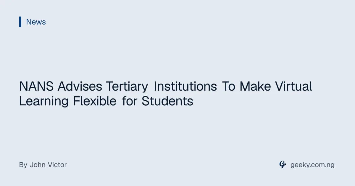NANS Advises Tertiary Institutions To Make Virtual Learning Flexible for Students