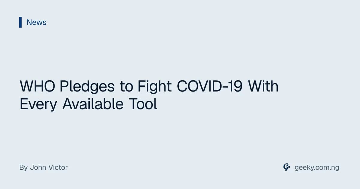 WHO Pledges to Fight COVID-19 With Every Available Tool