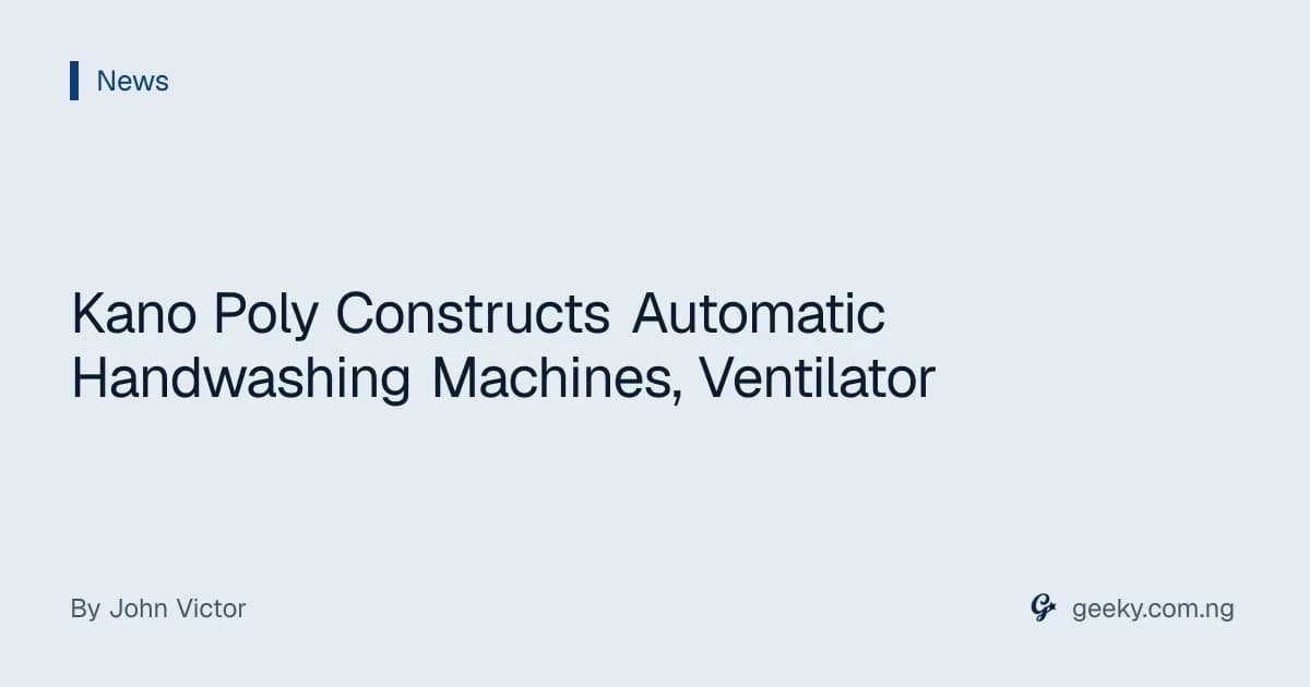 Kano Poly Constructs Automatic Handwashing Machines, Ventilator