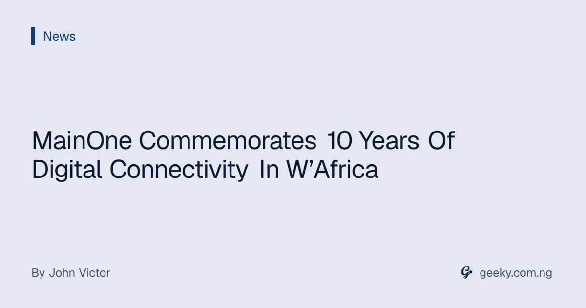 MainOne Commemorates 10 Years Of Digital Connectivity In W’Africa