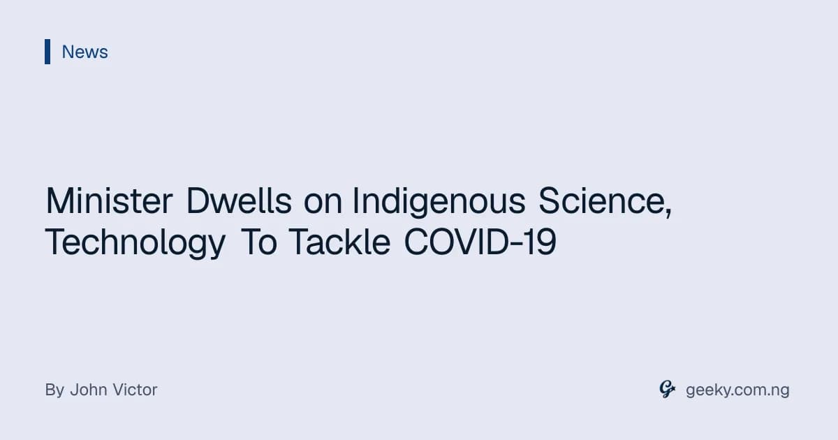 Minister Dwells on Indigenous Science, Technology To Tackle COVID-19