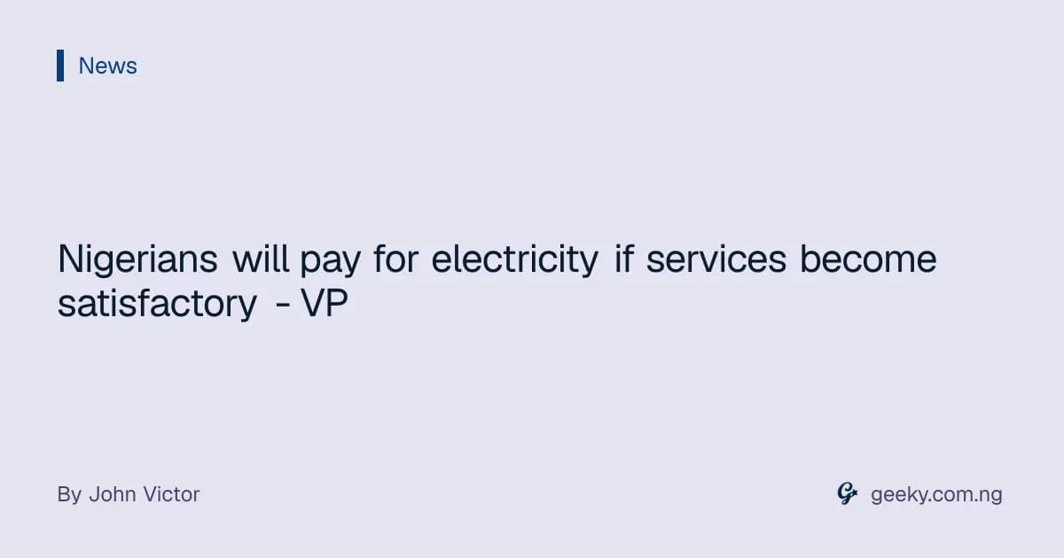 Nigerians will pay for electricity if services become satisfactory - VP