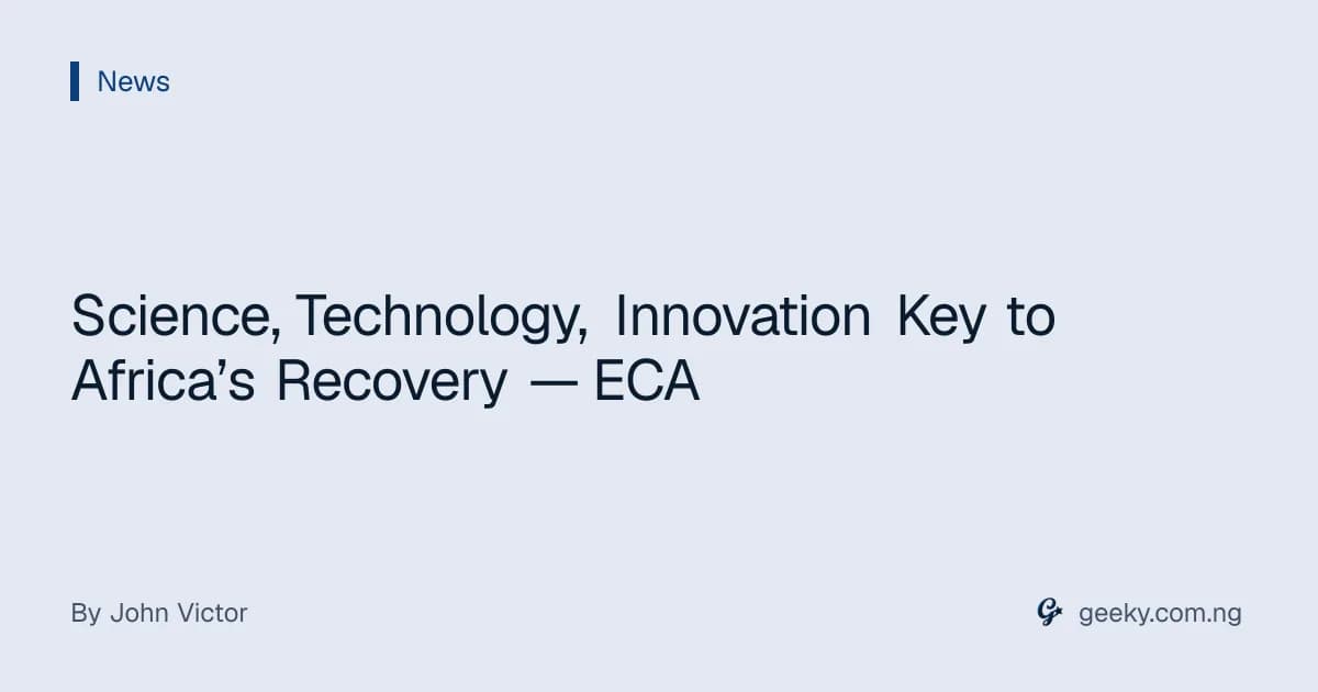 Science, Technology, Innovation Key to Africa’s Recovery — ECA