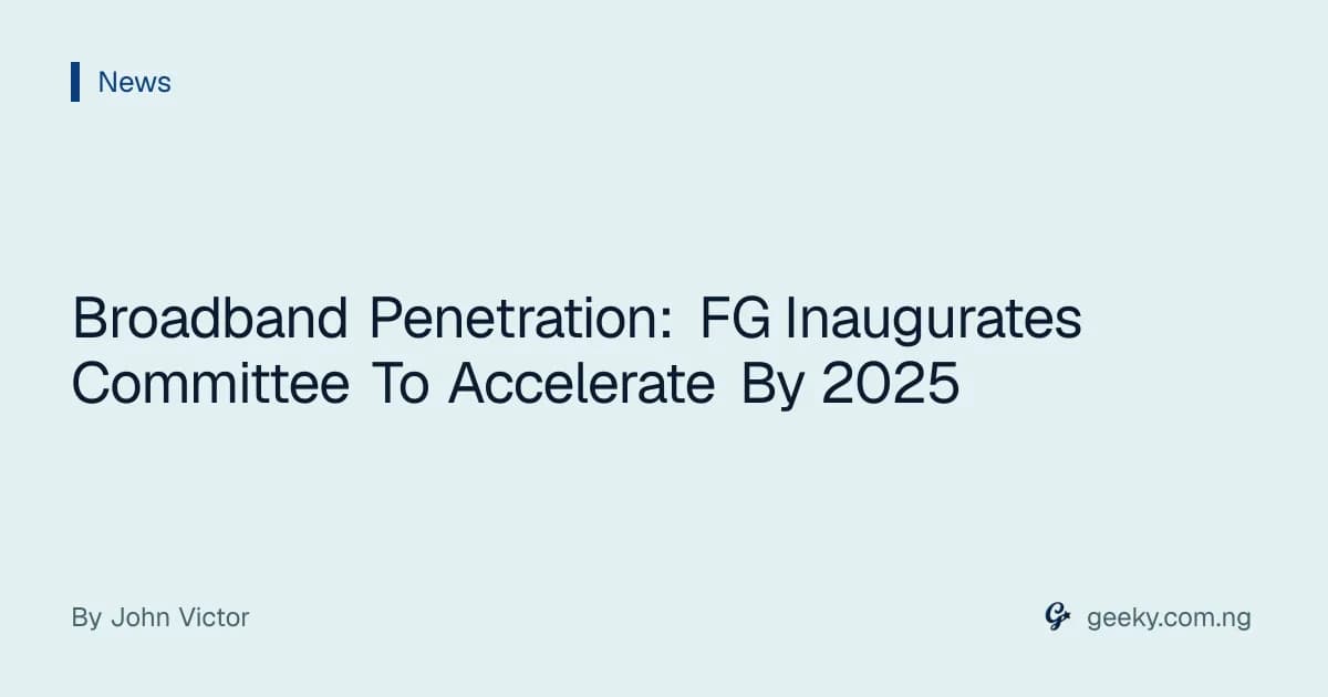 Broadband Penetration: FG Inaugurates Committee To Accelerate By 2025