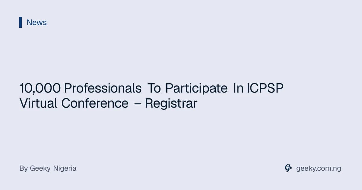 10,000 Professionals To Participate In ICPSP Virtual Conference – Registrar