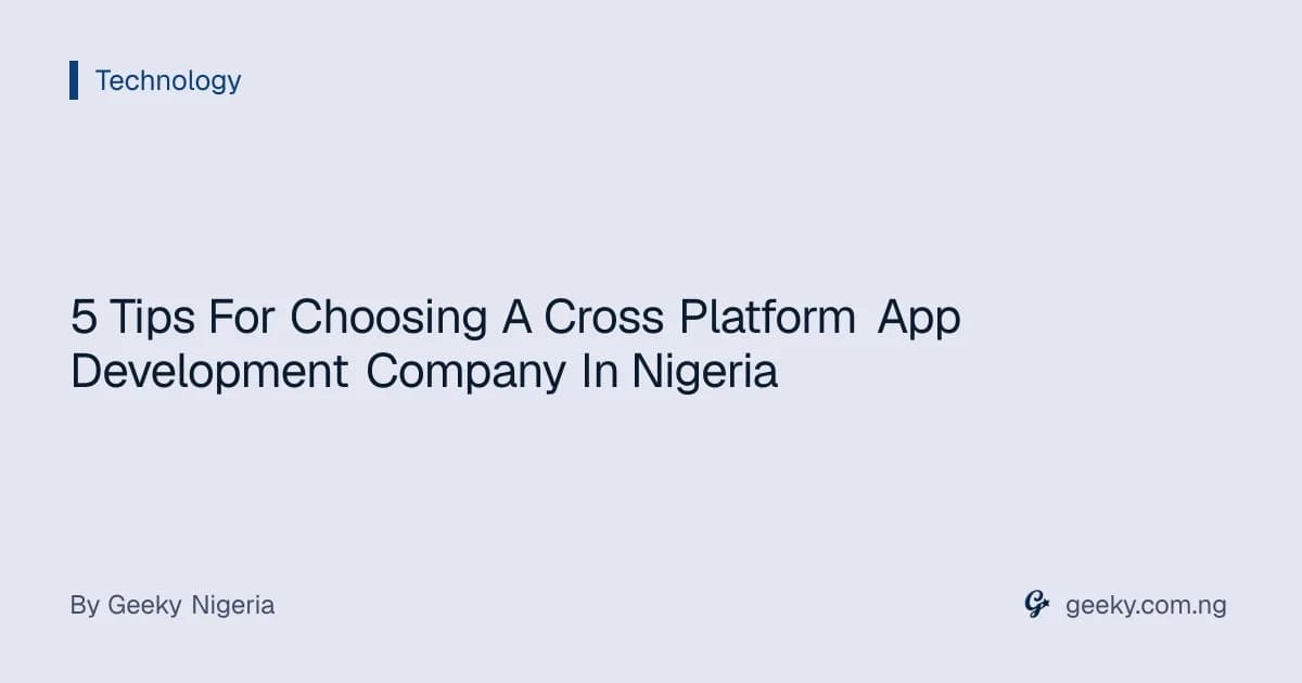 5 Tips For Choosing A Cross Platform App Development Company In Nigeria