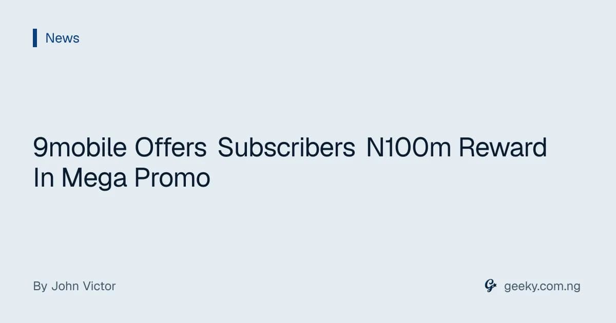 9mobile Offers Subscribers N100m Reward In Mega Promo