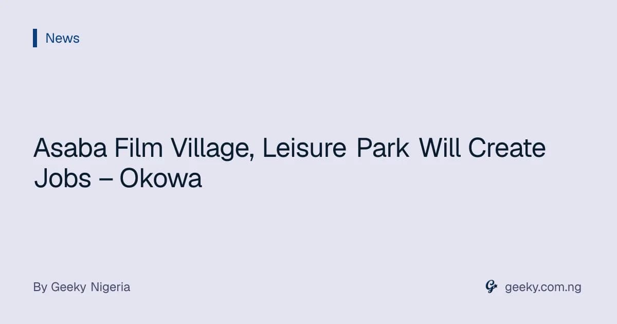 Asaba Film Village, Leisure Park Will Create Jobs – Okowa