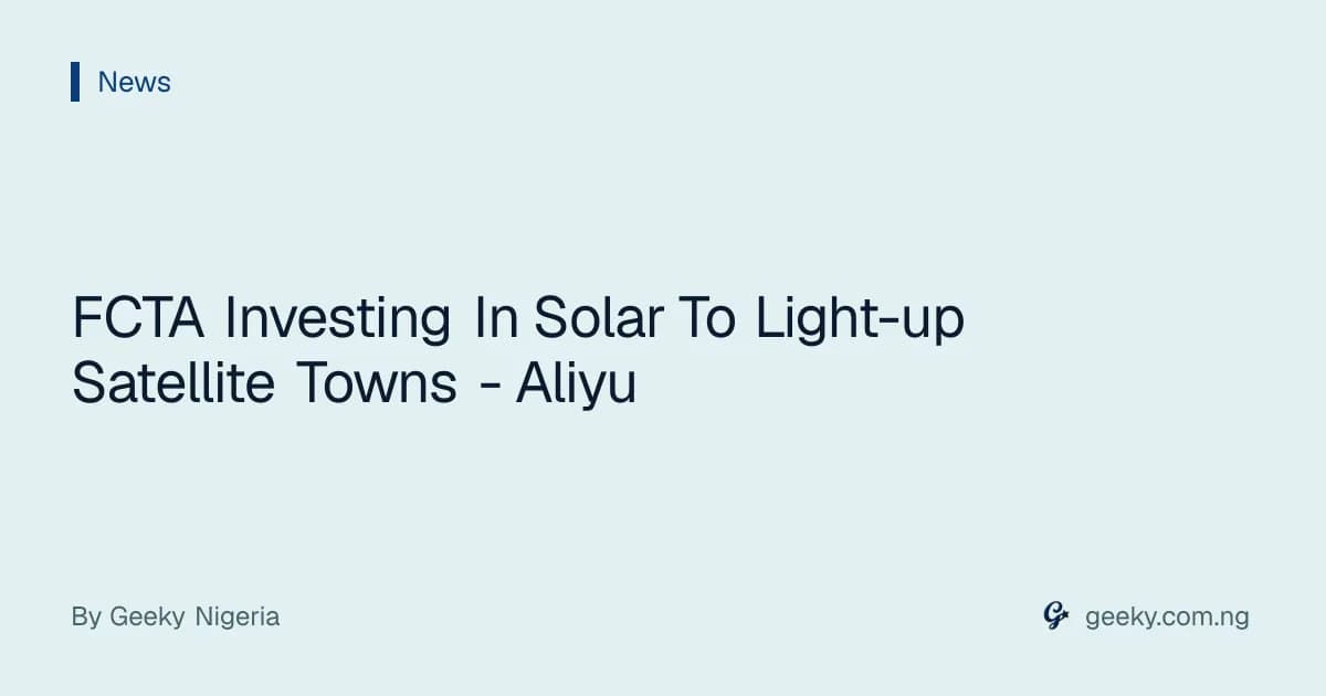FCTA Investing In Solar To Light-up Satellite Towns - Aliyu