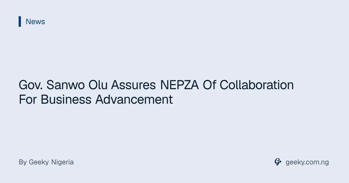 Gov. Sanwo Olu Assures NEPZA Of Collaboration For Business Advancement