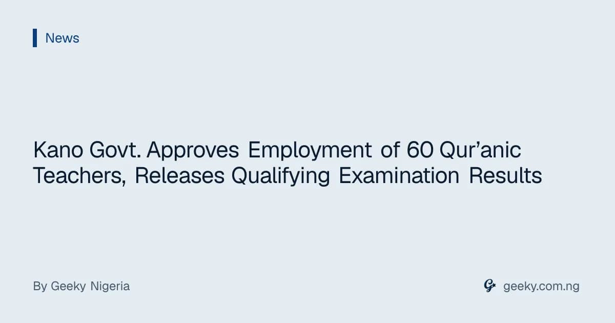 Kano Govt. Approves Employment of 60 Qur’anic Teachers, Releases Qualifying Examination Results