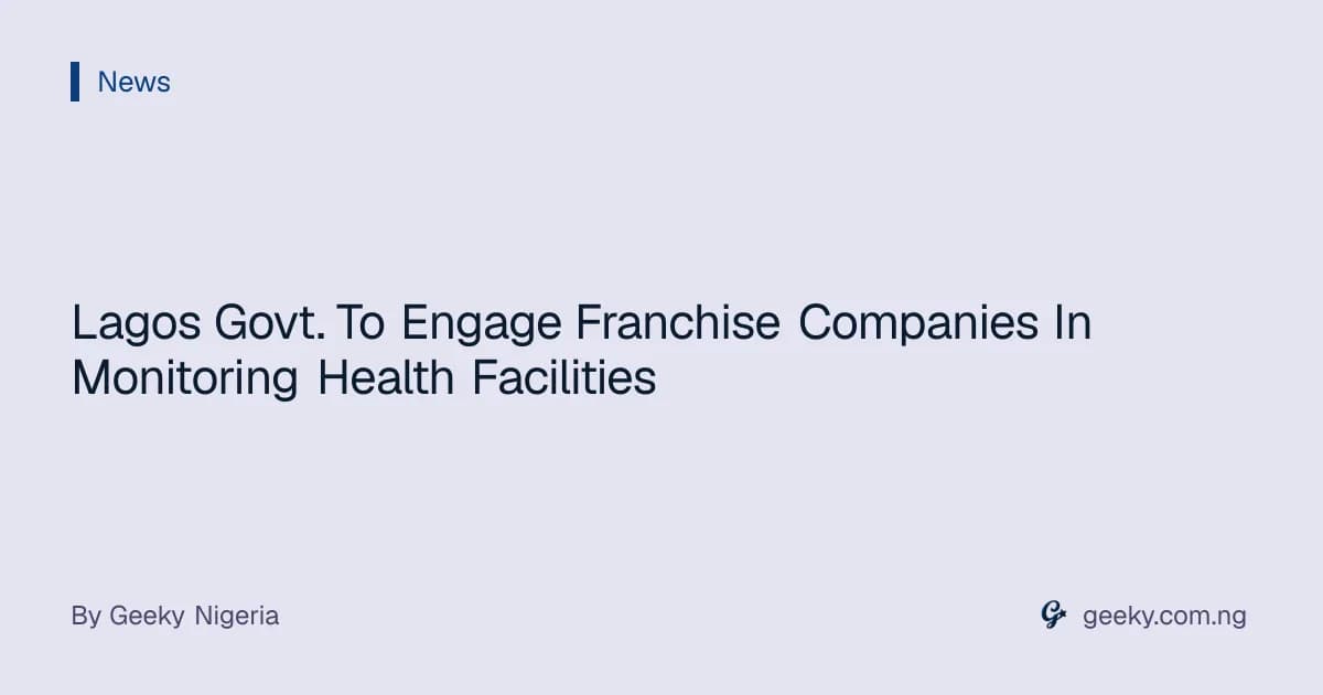 Lagos Govt. To Engage Franchise Companies In Monitoring Health Facilities